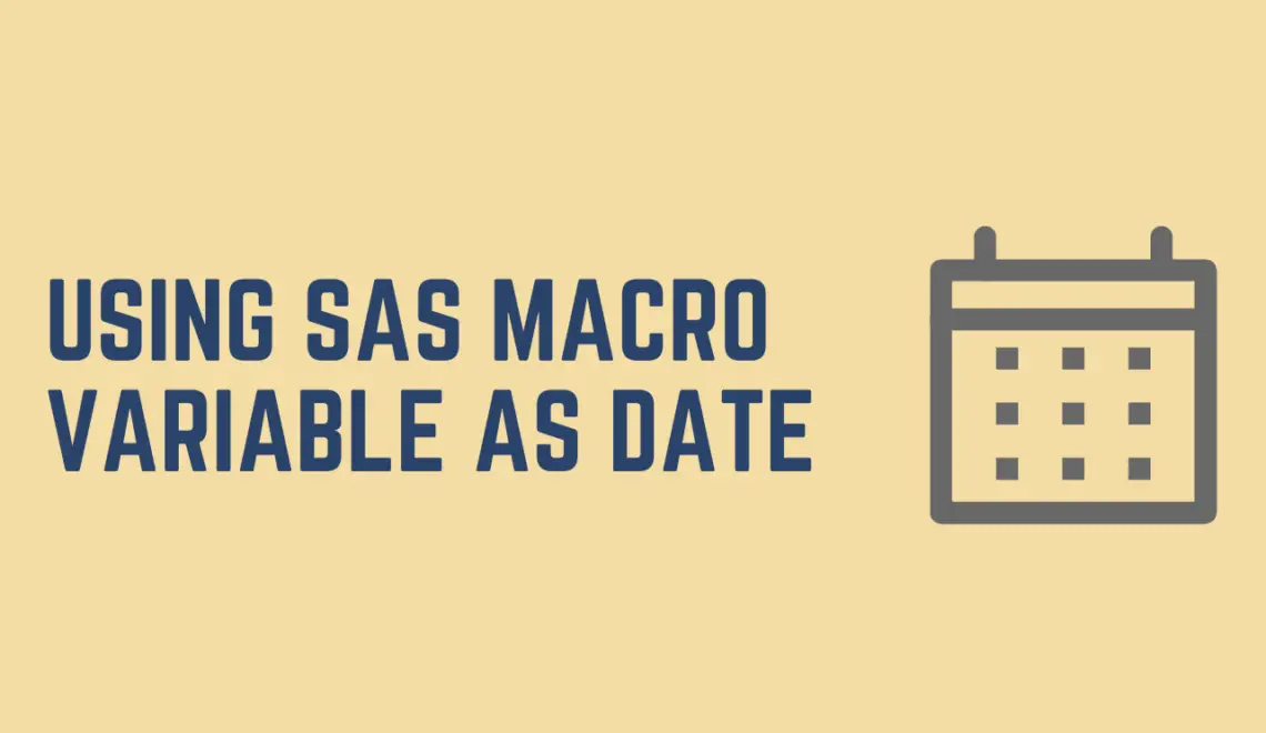 Maximizing The Power Of SAS Macro Variables Using Them As Dates 9TO5SAS